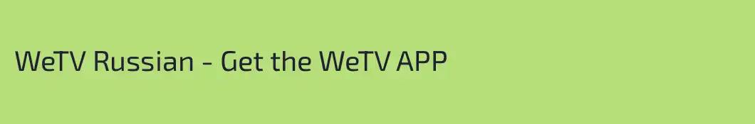 WeTV Russian - Get the WeTV APP